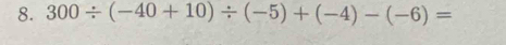 300/ (-40+10)/ (-5)+(-4)-(-6)=