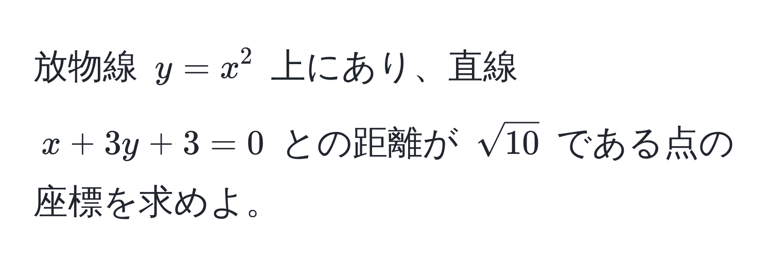 放物線 $y = x^(2$ 上にあり、直線 $x + 3y + 3 = 0$ との距離が $sqrt10)$ である点の座標を求めよ。