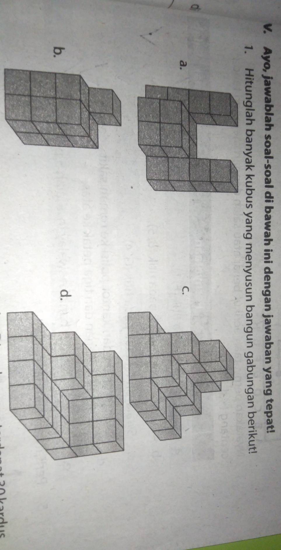 Ayo, jawablah soal-soal di bawah ini dengan jawaban yang tepat! 
1. Hitunglah banyak kubus yang menyusun bangun gabungan berikut! 
o 
a. 
C. 
b. 
d