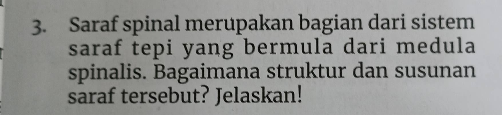 Saraf spinal merupakan bagian dari sistem 
saraf tepi yang bermula dari medula 
spinalis. Bagaimana struktur dan susunan 
saraf tersebut? Jelaskan!