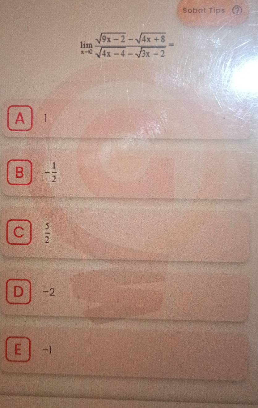 Sobat Tips 2
limlimits _xto 2 (sqrt(9x-2)-sqrt(4x+8))/sqrt(4x-4)-sqrt(3x-2) =
A ₹1
B - 1/2 
C  5/2 
D -2
E ₹ -1