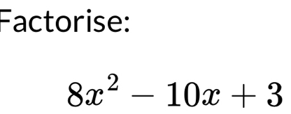 Factorise:
8x^2-10x+3