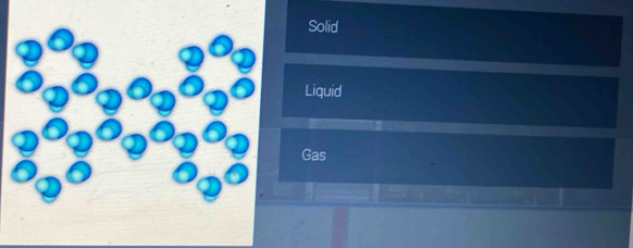 Solid
Liquid
Gas