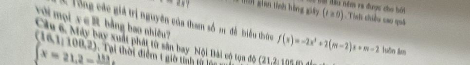 đu ném ra được cho bối 
in tính b àng g y (t≥ 0) Tính chiều cao quá 
A Tổng các giả trị nguyên của tham số m đễ biểu thức 
với mọi 1 bằng bao nhiều? 
Cầu 6. Máy bay xuất phát từ sân bay Nội Bài cộ tọa độ f(x)=-2x^2+2(m-2)x+m-2 tuàn êr
x=21,2-frac 153 1 thời điễm t giờ tính lử h