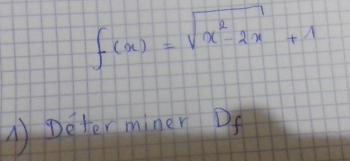 f(x)=sqrt(x^2-2x+1)
①Deter miner Df