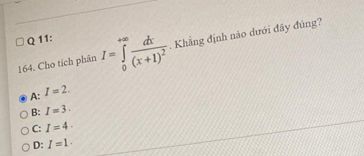 Cho tích phân I=∈tlimits _0^((+∈fty)frac dx)(x+1)^2. Khẳng định nào dưới đây đúng?
A: I=2.
B: I=3.
C: I=4.
D: I=1.