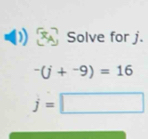 Solve for j.
-(j+^-9)=16
j=□