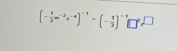 (- 1/3 w^(-2)z^(-4))^-1=(- 1/3 )^-1□^2z^(□)