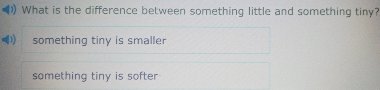 What is the difference between something little and something tiny?
something tiny is smaller
something tiny is softer