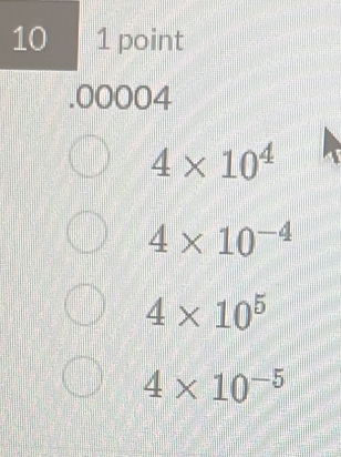 10 1 point
.00004
4* 10^4
4* 10^(-4)
4* 10^5
4* 10^(-5)