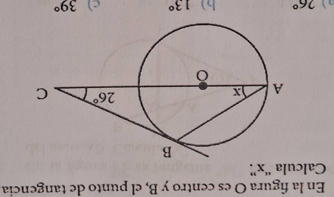 En la figura O es centro y B, el punto de tangencia
Calcula “x”
l 26° b) 13° c) 39°