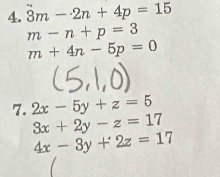 3m-2n+4p=15
m-n+p=3
m+4n-5p=0
7. 2x-5y+z=5
3x+2y-z=17
4x-3y+2z=17