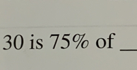 30 is 75% of_