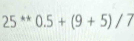 25^(**)0.5+(9+5)/7