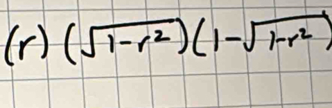 (r)(sqrt(1-r^2))(1-sqrt(1-r^2))