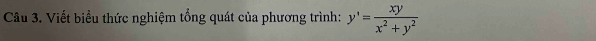 Viết biểu thức nghiệm tổng quát của phương trình: y'= xy/x^2+y^2 