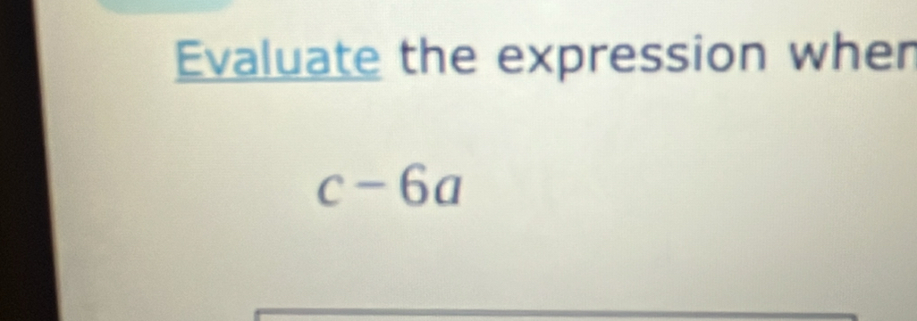 Evaluate the expression wher
c-6a