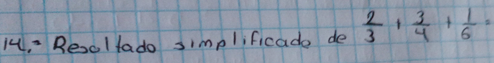 Resol tado simplificade de
 2/3 + 3/4 + 1/6 =