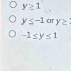 y≥ 1
y≤ -1 or y≥
-1≤ y≤ 1