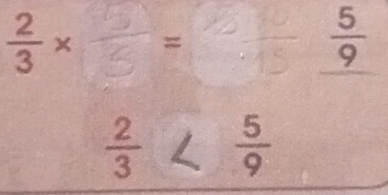  2/3 * =frac 15  5/9 
 2/3 