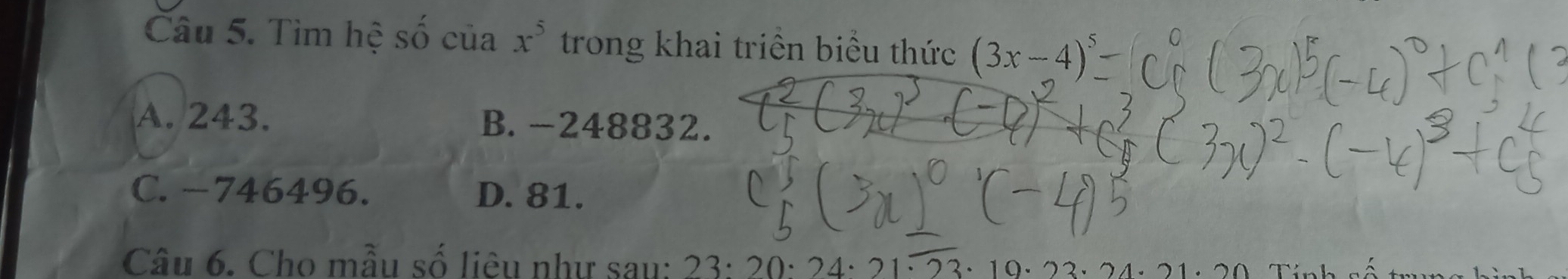 Tìm hệ số của x^5 trong khai triển biểu thức (3x-4)^5
A. 243. B. -248832.
C. −746496. D. 81.
Câu 6. Cho mẫu số liêu như sau: 23· 20· 24· · 23·