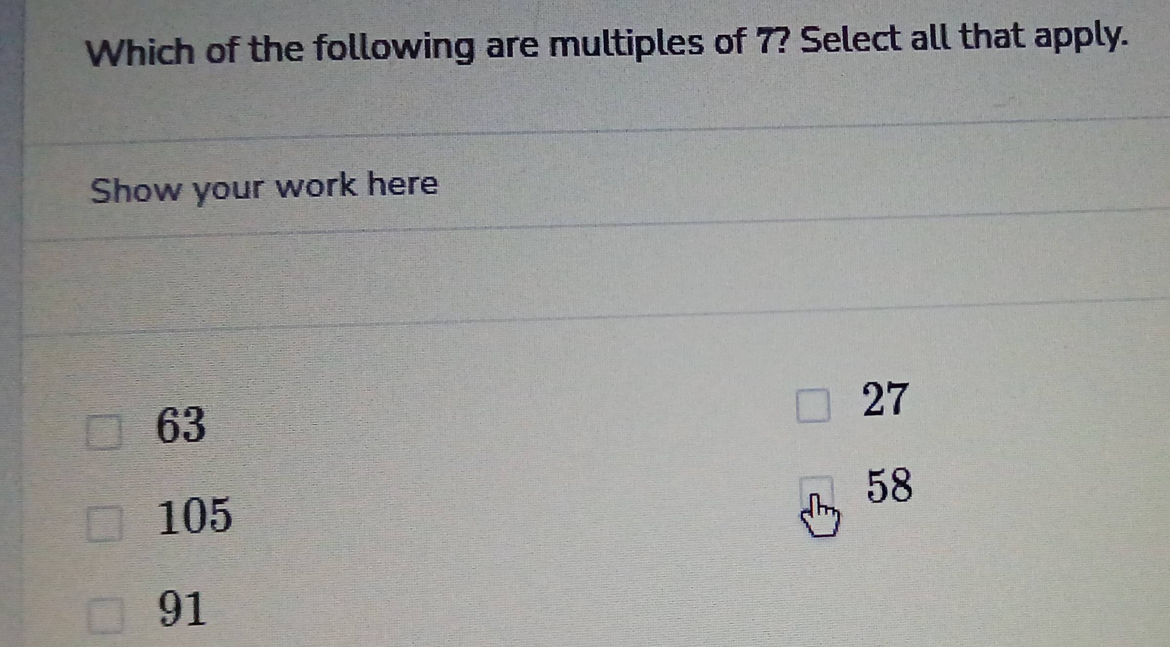 Solved: Which of the following are multiples of 7? Select all that ...