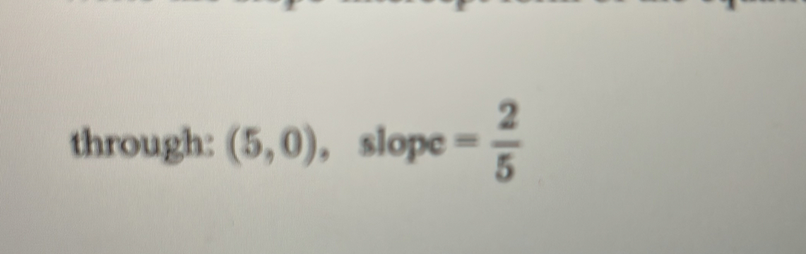 through: (5,0) , slope = 2/5 