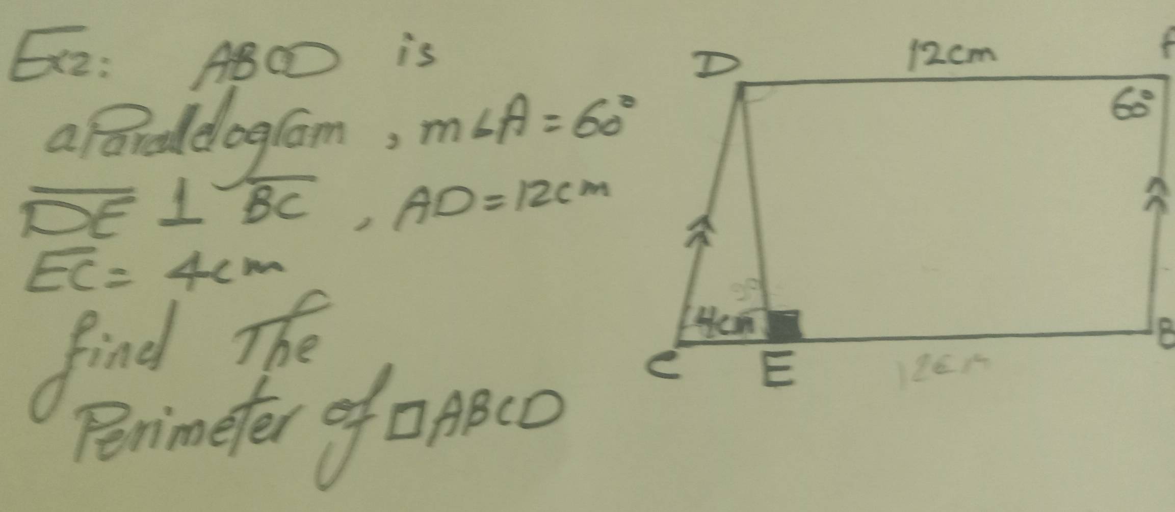 E2: ABC is 
a arodelogram, m∠ A=60°
DE ⊥ overline BC, AD=12cm
EC=4cm
find The 
Brimefer of Z ABCD