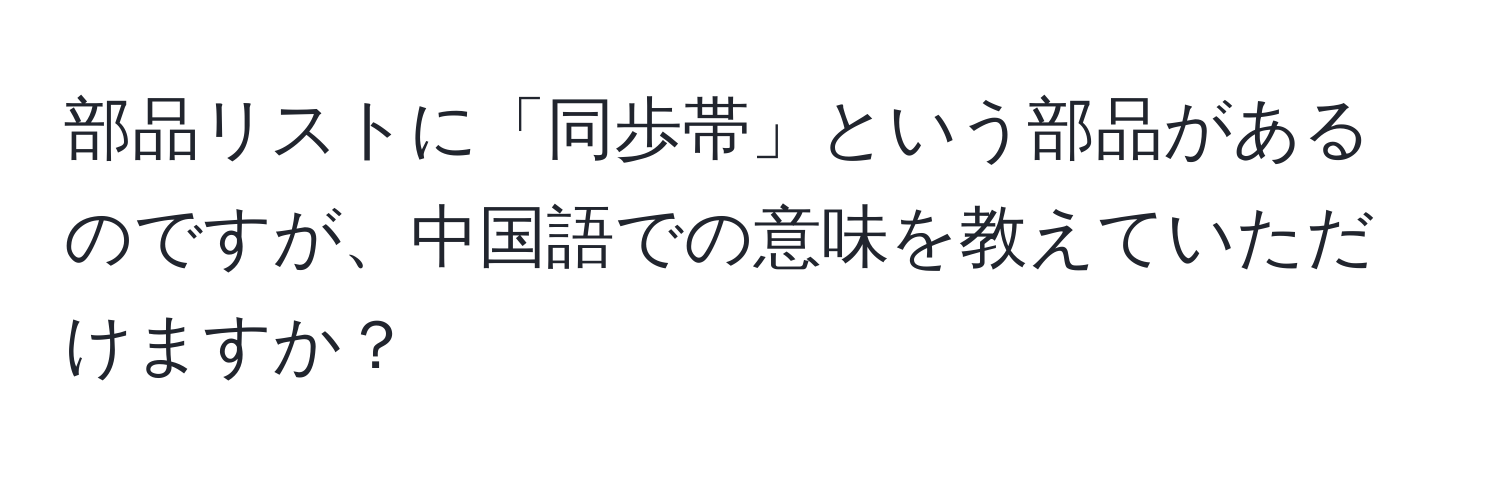 部品リストに「同歩帯」という部品があるのですが、中国語での意味を教えていただけますか？