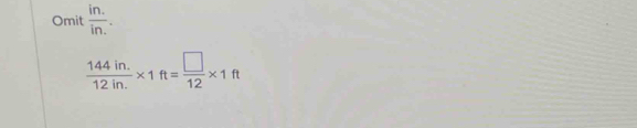 Omit  (in.)/in. .
 (144in.)/12in. * 1ft= □ /12 * 1ft