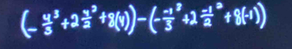 (-frac y3^(3+2frac y^3)2+8(y))-(-frac -13^(3+2frac -1)2^3+8(-1))