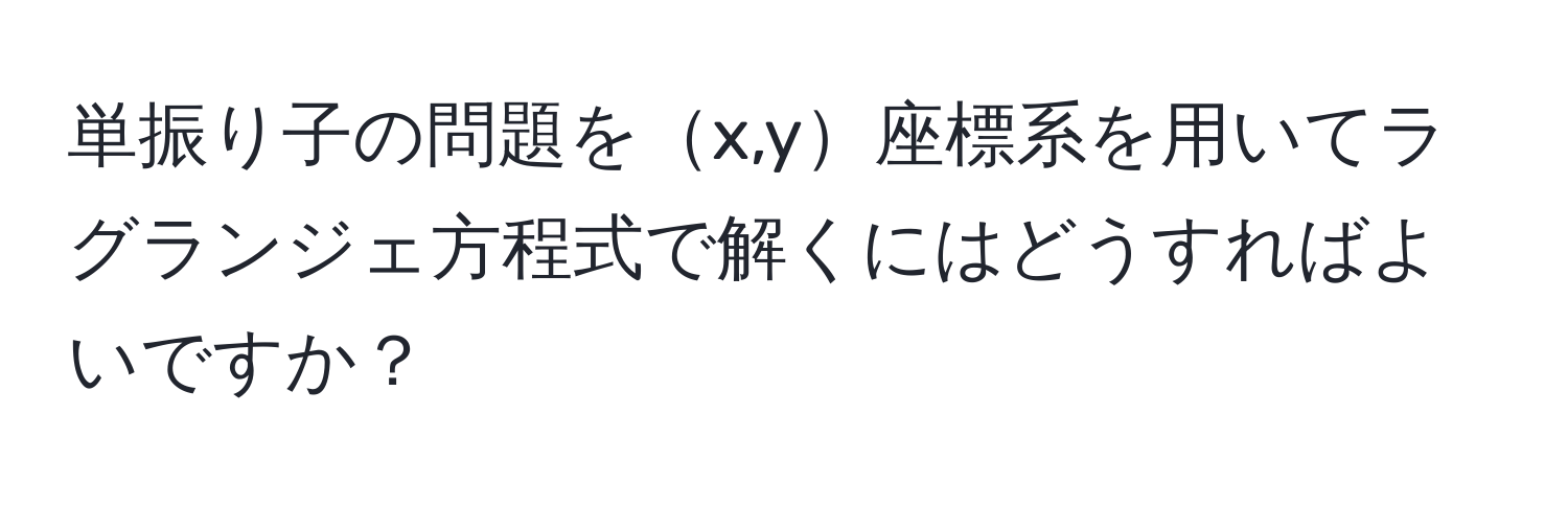 単振り子の問題をx,y座標系を用いてラグランジェ方程式で解くにはどうすればよいですか？