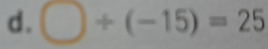 bigcirc / (-15)=25