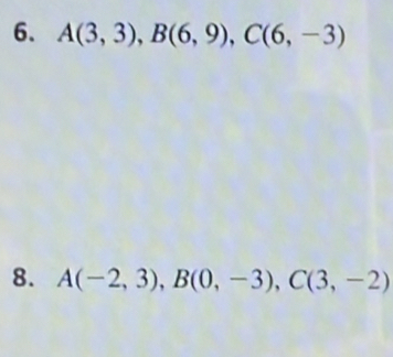 A(3,3), B(6,9), C(6,-3)
8. A(-2,3), B(0,-3), C(3,-2)