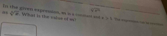 sqrt[3](x^m)
In the given expression, m is a constant and 
as sqrt[8](x). What is the value of m? x>1. The expression can be rewrittos