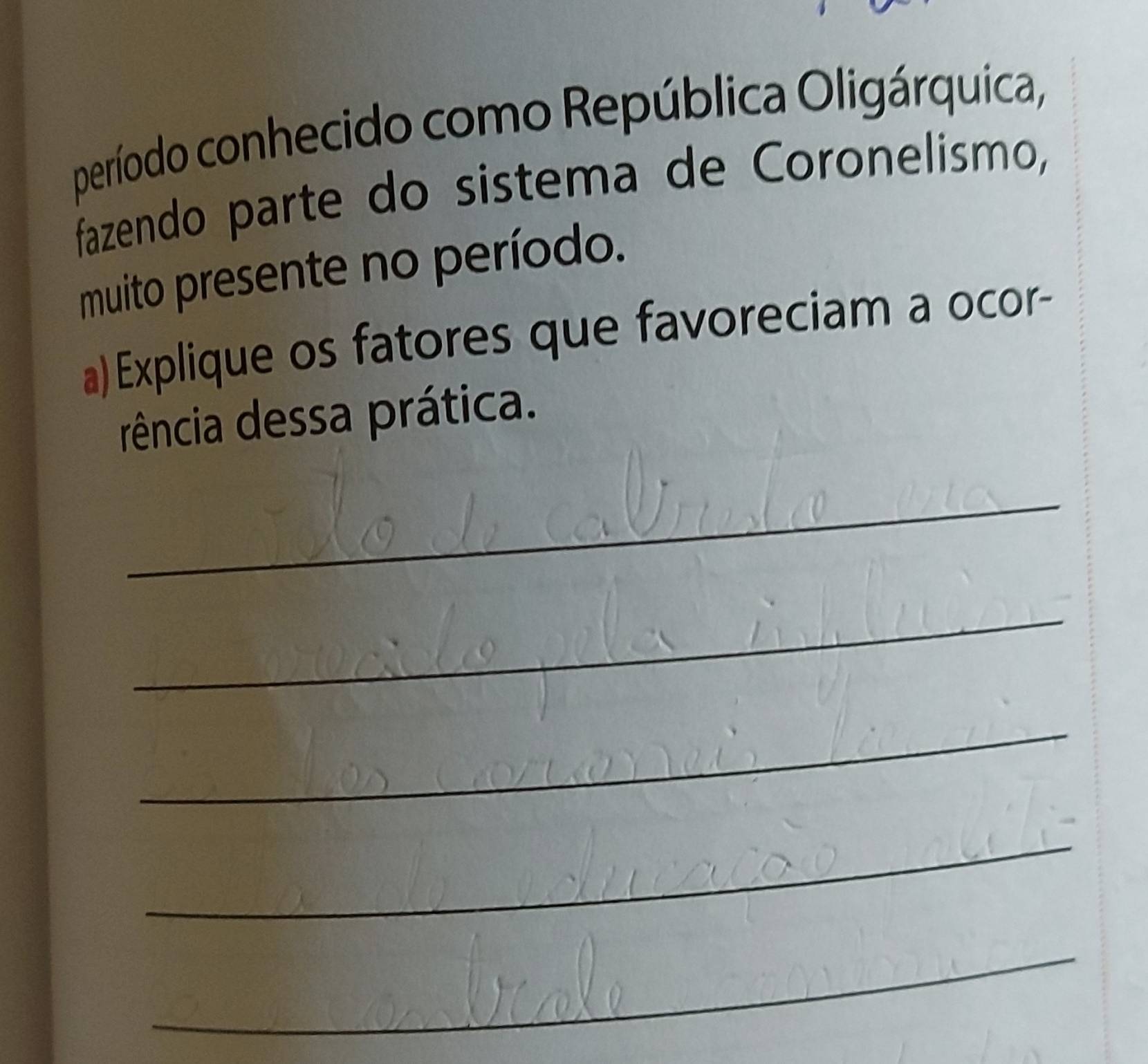 período conhecido como República Oligárquica, 
fazendo parte do sistema de Coronelismo, 
muito presente no período. 
a)Explique os fatores que favoreciam a ocor- 
rência dessa prática. 
_ 
_ 
_ 
_ 
_