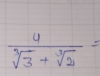  4/sqrt[3](3)+sqrt[3](2) =