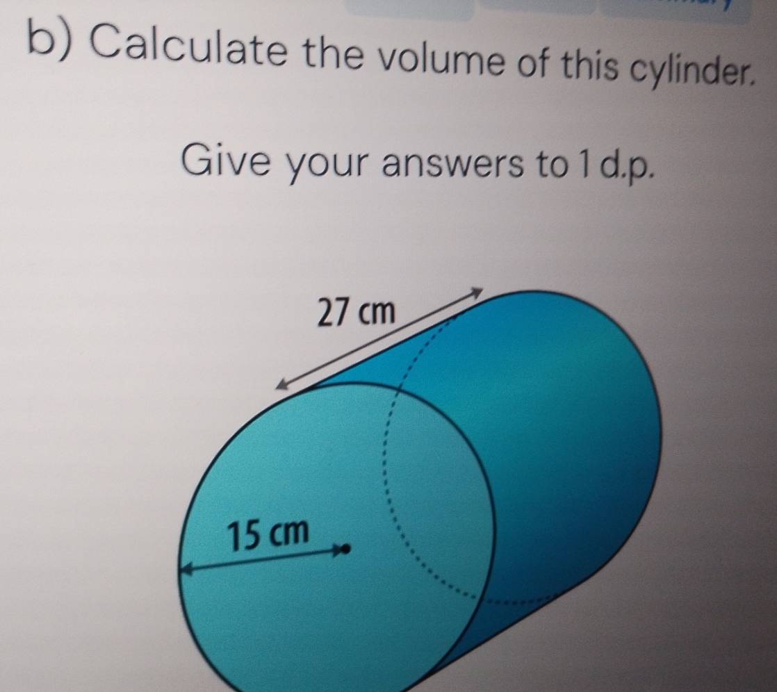 Calculate the volume of this cylinder. 
Give your answers to1d.p.