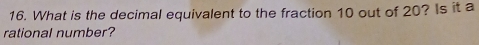 What is the decimal equivalent to the fraction 10 out of 20? Is it a 
rational number?