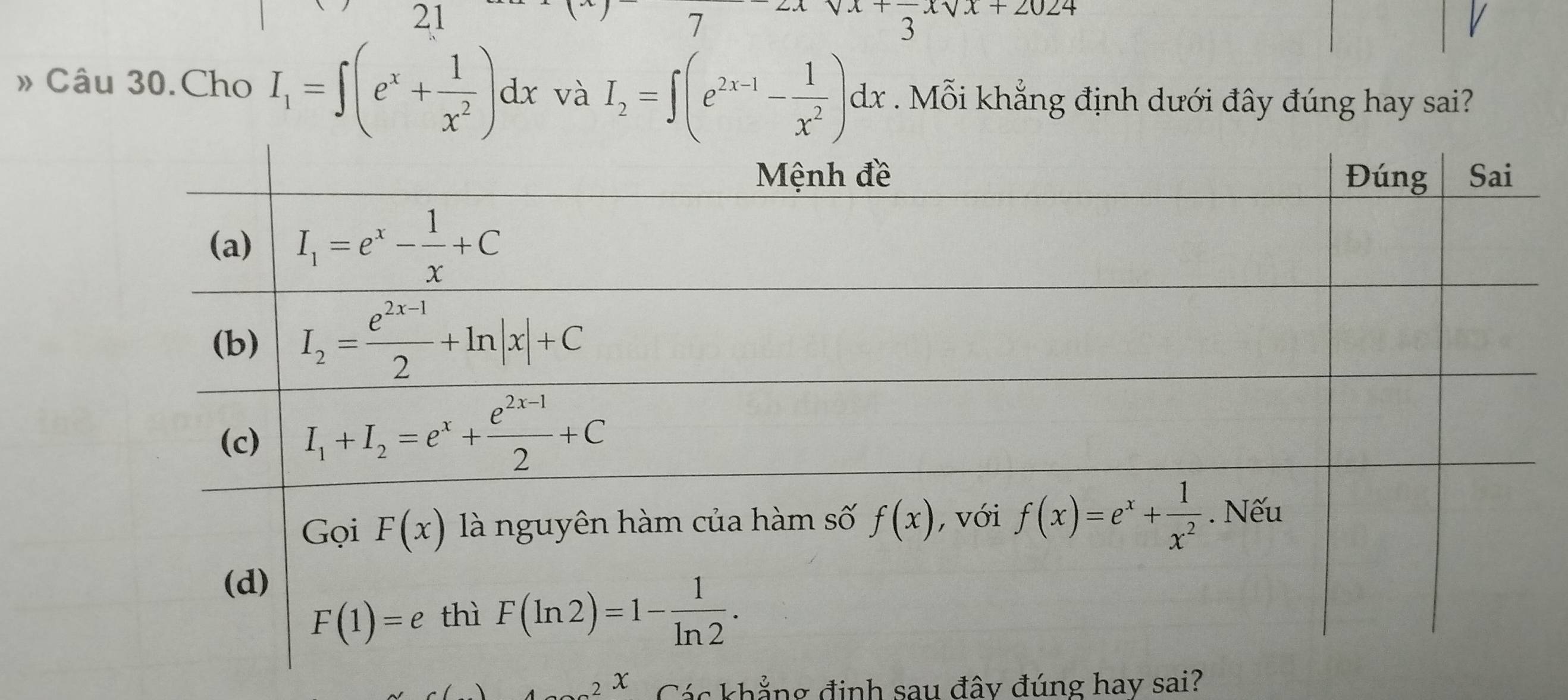 21
7
+frac 3xsqrt(x)+2024
» Câu 30.Cho I_1=∈t (e^x+ 1/x^2 )dx và I_2=∈t (e^(2x-1)- 1/x^2 )dx. Mỗi khẳng định dưới đây đúng hay sai?
_1x Các khẳng định sau đây đúng hay sai?