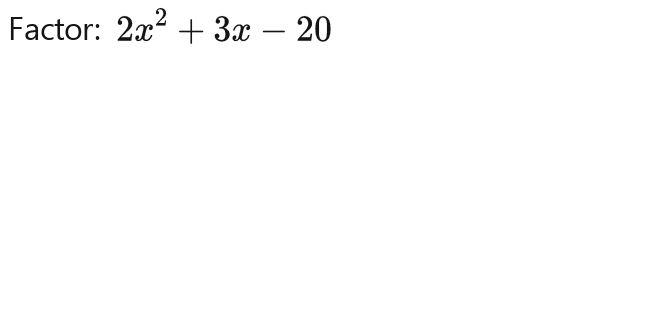 Factor: 2x^2-3x-20