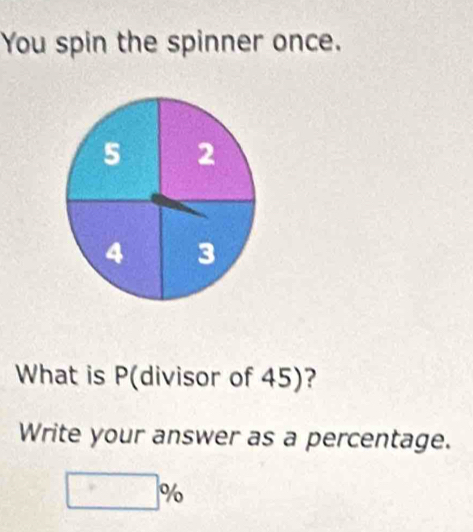 You spin the spinner once. 
What is P (divisor of 45)? 
Write your answer as a percentage.
□ %