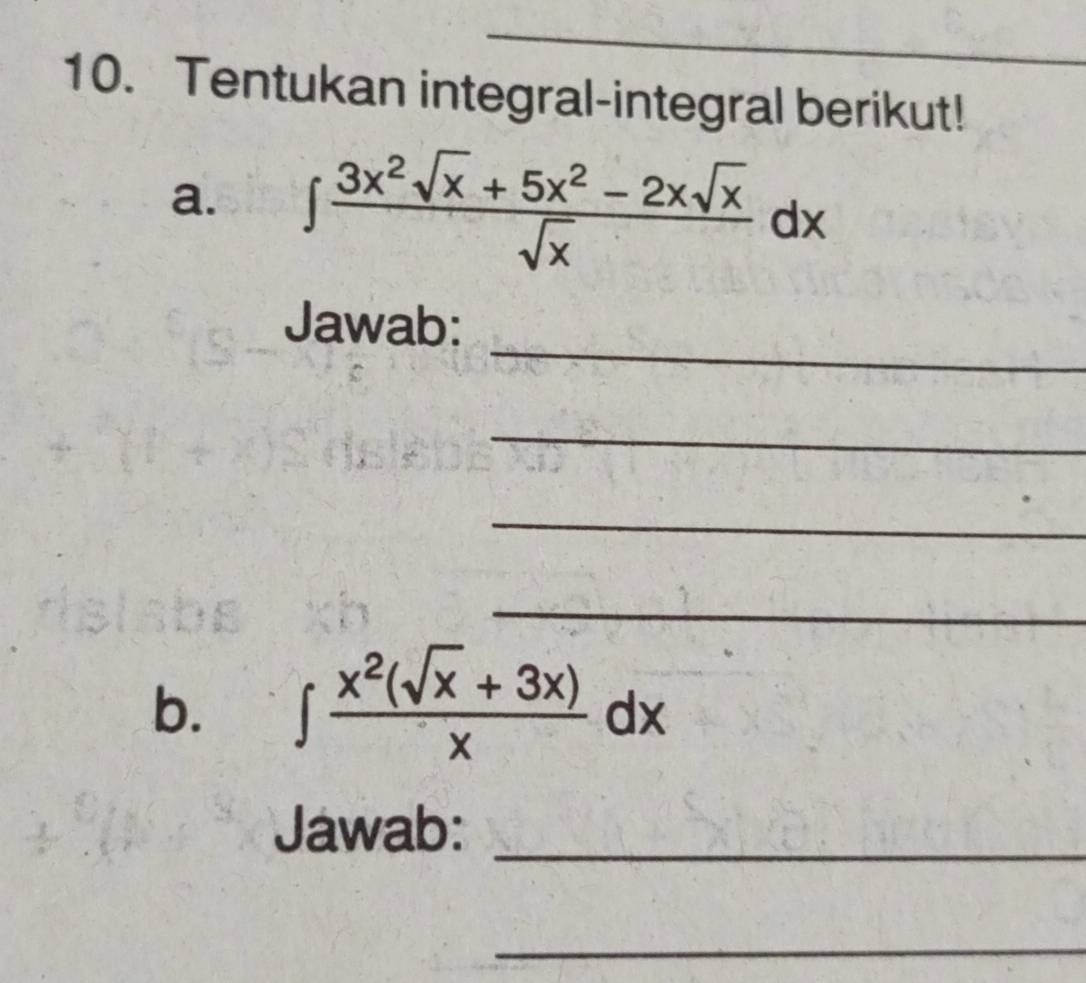 Tentukan integral-integral berikut! 
a. ∈t  (3x^2sqrt(x)+5x^2-2xsqrt(x))/sqrt(x) dx
_ 
Jawab: 
_ 
_ 
_ 
b. ∈t  (x^2(sqrt(x)+3x))/x dx
Jawab:_ 
_