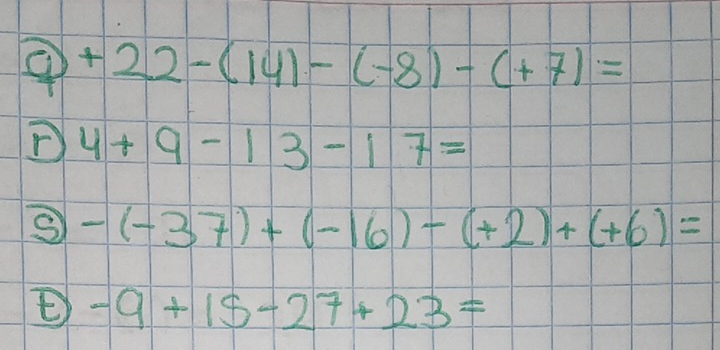 ④ +22-(14)-(-8)-(+7)=
D 4+9-13-17=
S -(-37)+(-16)-(+2)+(+6)=
E -9+15-27+23=