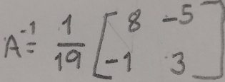 A^(-1)= 1/19 beginbmatrix 8&-5 -1&3endbmatrix