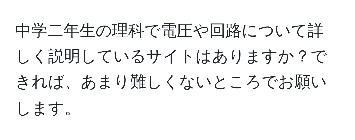 中学二年生の理科で電圧や回路について詳しく説明しているサイトはありますか？できれば、あまり難しくないところでお願いします。