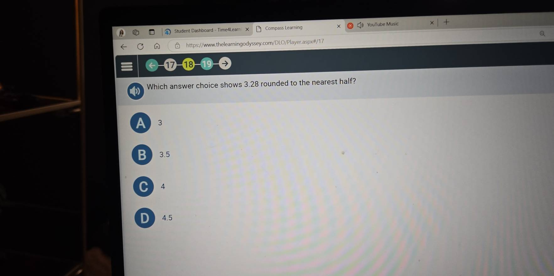 ×
Student Dashboard - Time4Learn Compass Learning YouTube Music
https://www.thelearningodyssey.com/DLO/Player.aspx#/17
18 
Which answer choice shows 3.28 rounded to the nearest half?
A 3
B 3.5
C 4
D 4.5