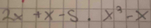 2x+x-5· x^3-x