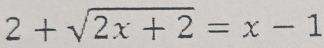 2+sqrt(2x+2)=x-1