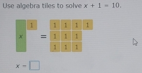 Use algebra tiles to solve x+1=10. 
1
x =
x=□